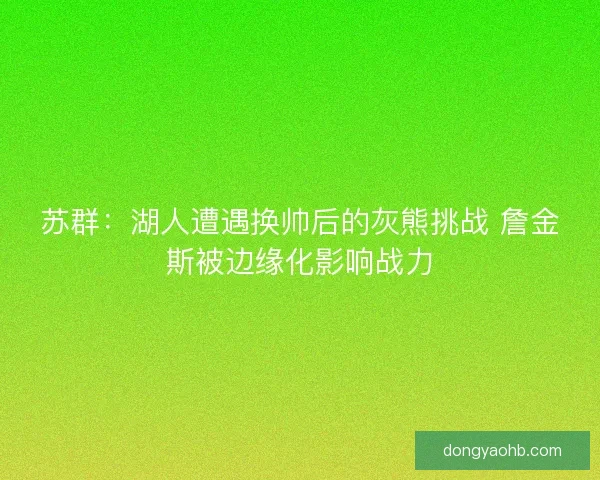 苏群：湖人遭遇换帅后的灰熊挑战 詹金斯被边缘化影响战力